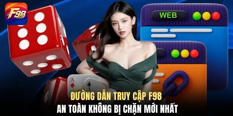 Đường dẫn truy cập F98 an toàn không bị chặn mới nhất