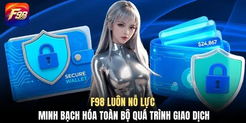 F98 luôn nỗ lực minh bạch hóa toàn bộ quá trình giao dịch