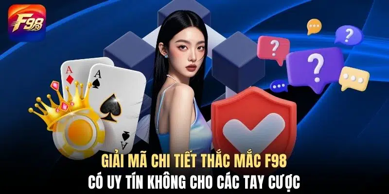 Giải mã chi tiết thắc mắc F98 có uy tín không cho các tay cược