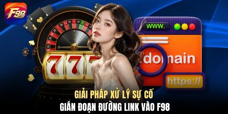 Giải pháp xử lý sự cố gián đoạn đường link vào F98