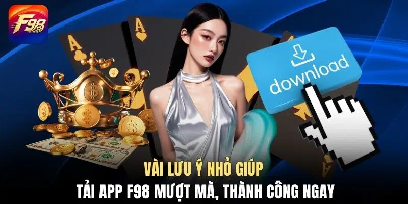 Vài lưu ý nhỏ giúp tải app F98 mượt mà, thành công ngay